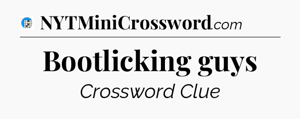 Bootlicking guys Crossword Clue