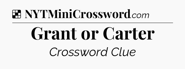 Solution: Grant or Carter - NYT Crossword