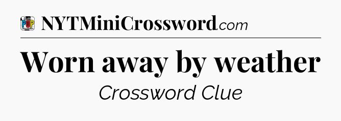 Worn away by weather Crossword Clue