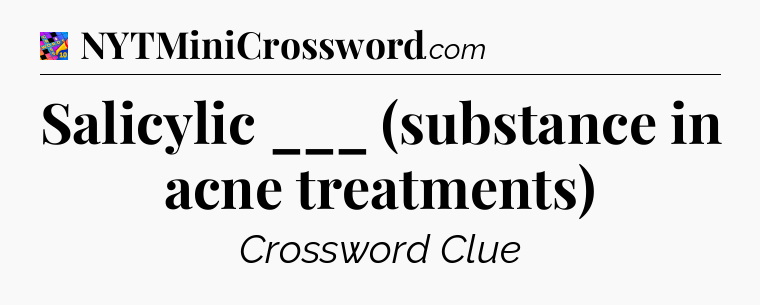 Salicylic ___ (substance in acne treatments) Crossword Clue