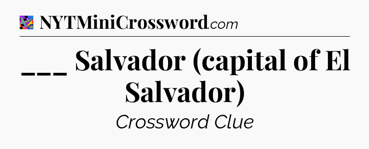 ___ Salvador (capital of El Salvador) Crossword Clue