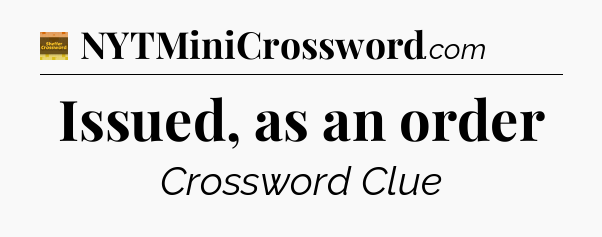 Issued, as an order - Eugene Sheffer Crossword