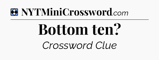 Solution: Bottom ten - NYT Mini Crossword