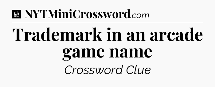 Trademark in an arcade game name - LA Times Crossword
