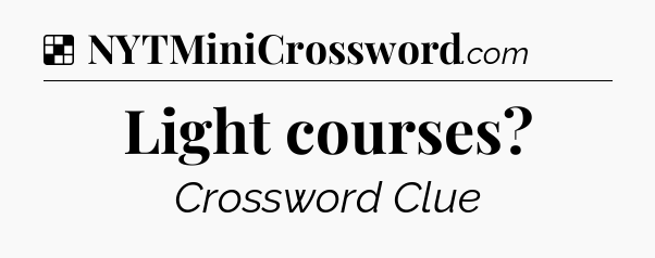 Solution: Light courses - NYT Crossword