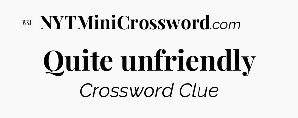 Quite unfriendly - WSJ Crossword