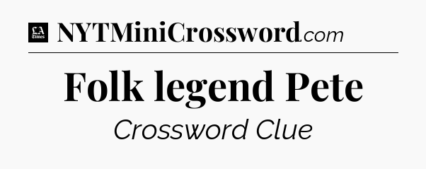 Folk legend Pete - LA Times Crossword