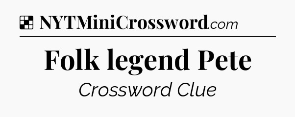 Solution: Folk legend Pete - NYT Crossword