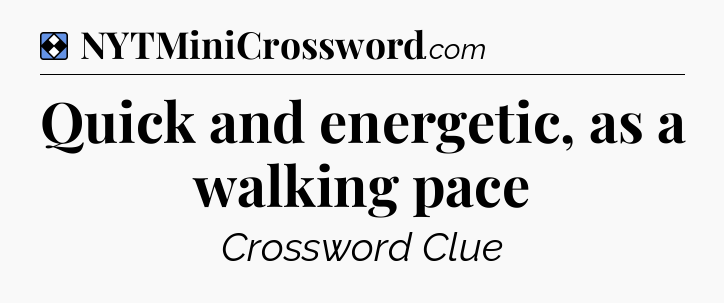 Solution: Quick and energetic, as a walking pace - NYT Mini Crossword