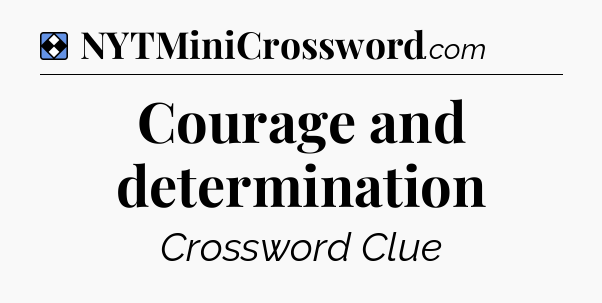 Solution: Courage and determination - NYT Mini Crossword