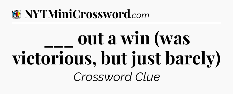 ___ out a win (was victorious, but just barely) Crossword Clue