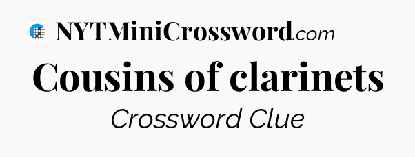 Cousins of clarinets Crossword Clue