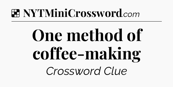 Solution: One method of coffee-making - NYT Crossword