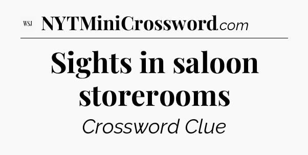Sights in saloon storerooms - WSJ Crossword