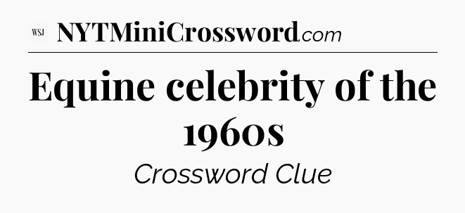 Equine celebrity of the 1960s - WSJ Crossword