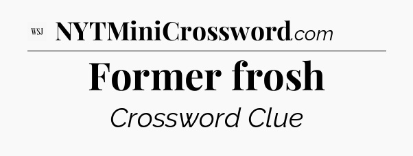 Former frosh - WSJ Crossword