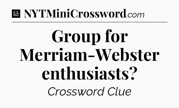 Group for Merriam-Webster enthusiasts - LA Times Crossword