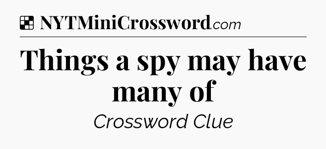 Solution: Things a spy may have many of - NYT Crossword