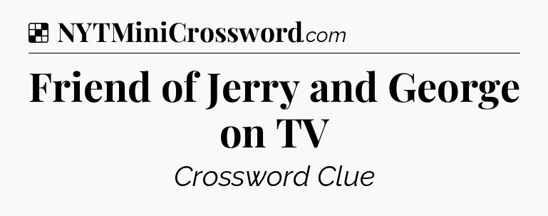 Solution: Friend of Jerry and George on TV - NYT Crossword
