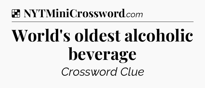 Solution: World's oldest alcoholic beverage - NYT Crossword