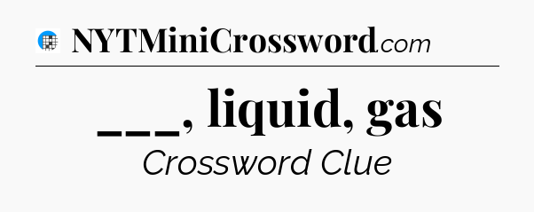 ___, liquid, gas Crossword Clue