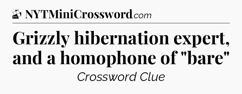 Grizzly hibernation expert, and a homophone of 
