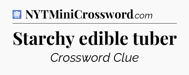 Starchy edible tuber Puzzle Page Crossword Clue