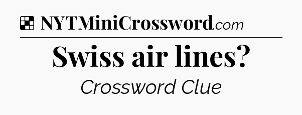 Solution: Swiss air lines - NYT Crossword