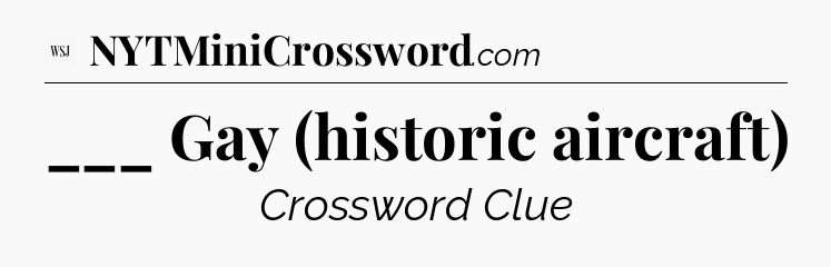 ___ Gay (historic aircraft) - WSJ Crossword
