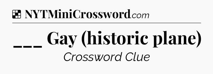Solution: ___ Gay (historic plane) - NYT Crossword