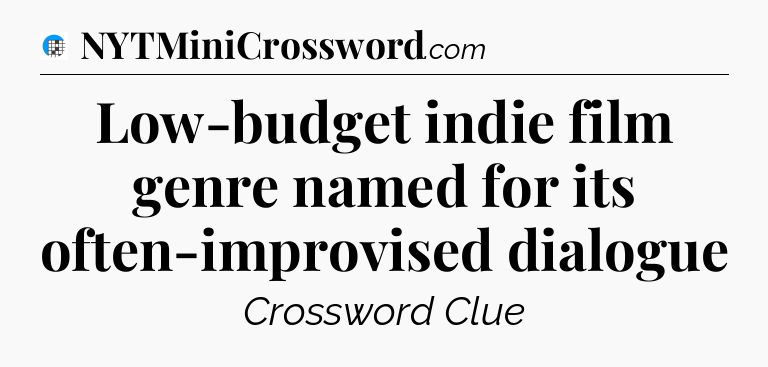 Low-budget indie film genre named for its often-improvised dialogue Crossword Clue