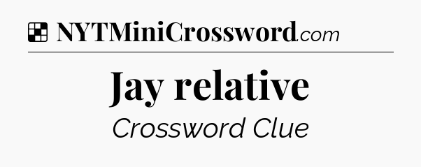 Solution: Jay relative - NYT Crossword
