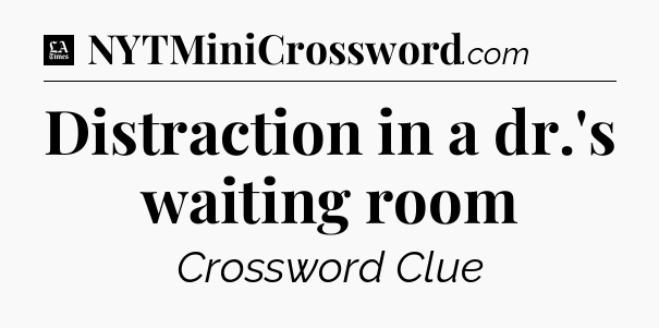 Distraction in a dr.'s waiting room - LA Times Crossword