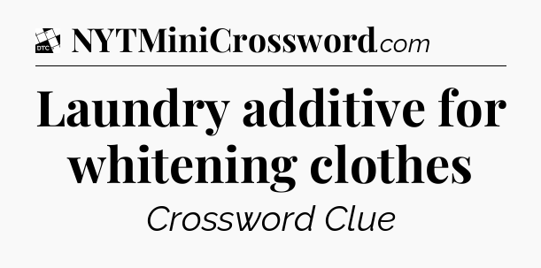 Laundry additive for whitening clothes - Daily Themed Classic Crossword