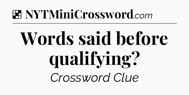Solution: Words said before qualifying - NYT Crossword