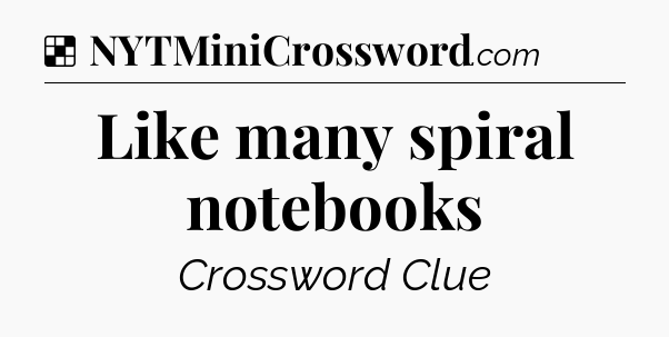Solution: Like many spiral notebooks - NYT Crossword