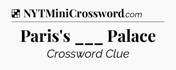 Solution: Paris's ___ Palace - NYT Crossword