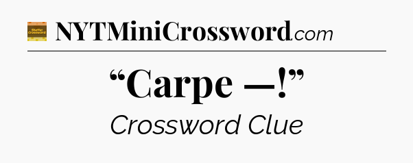 “Carpe —!” - Eugene Sheffer Crossword