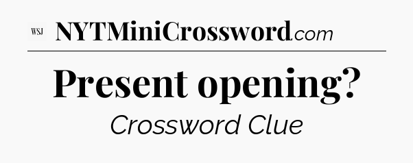 Present opening - WSJ Crossword