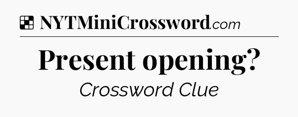 Solution: Present opening - NYT Crossword