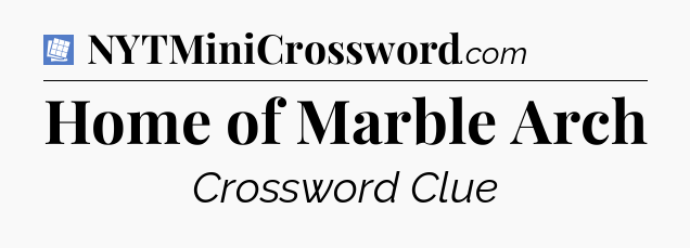 Home of Marble Arch Puzzle Page Crossword Clue