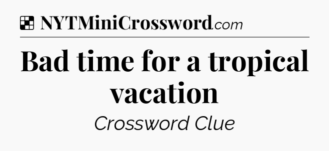 Solution: Bad time for a tropical vacation - NYT Crossword