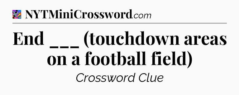 End ___ (touchdown areas on a football field) Crossword Clue