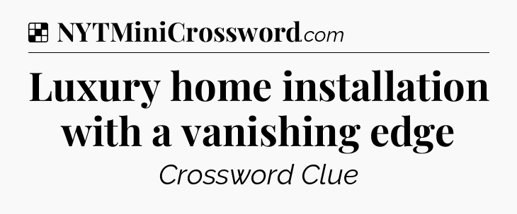 Solution: Luxury home installation with a vanishing edge - NYT Crossword
