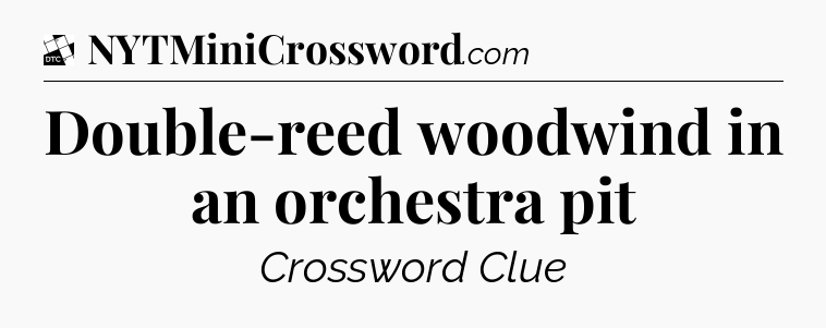 Double-reed woodwind in an orchestra pit - Daily Themed Classic Crossword
