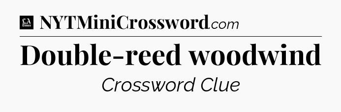 Double-reed woodwind - LA Times Crossword