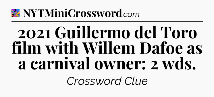 2021 Guillermo del Toro film with Willem Dafoe as a carnival owner: 2 wds Crossword Clue
