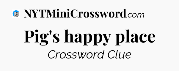 Pig's happy place Crossword Clue