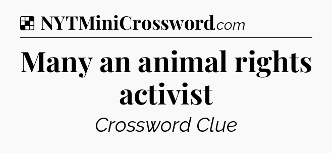 Solution: Many an animal rights activist - NYT Crossword