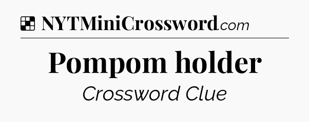Solution: Pompom holder - NYT Crossword